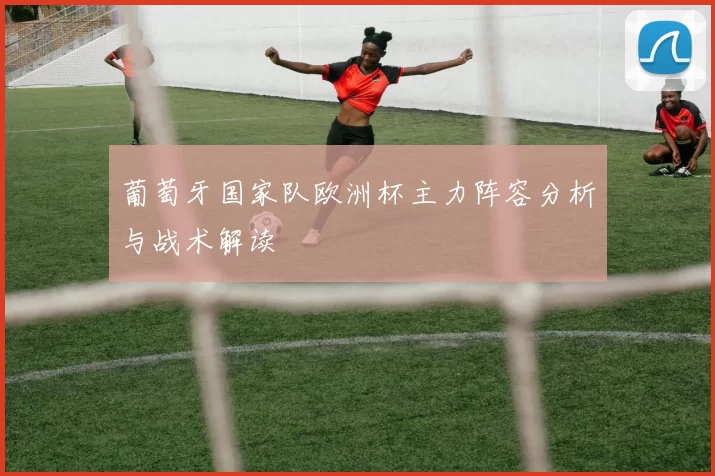 葡萄牙国家队欧洲杯主力阵容分析与战术解读