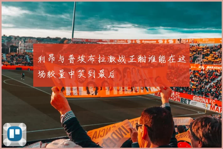 利昂与普埃布拉激战正酣谁能在这场较量中笑到最后