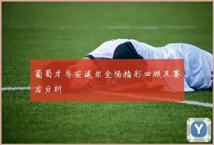 葡萄牙与安道尔全场精彩回顾及赛后分析